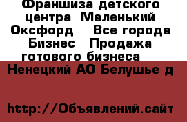 Франшиза детского центра «Маленький Оксфорд» - Все города Бизнес » Продажа готового бизнеса   . Ненецкий АО,Белушье д.